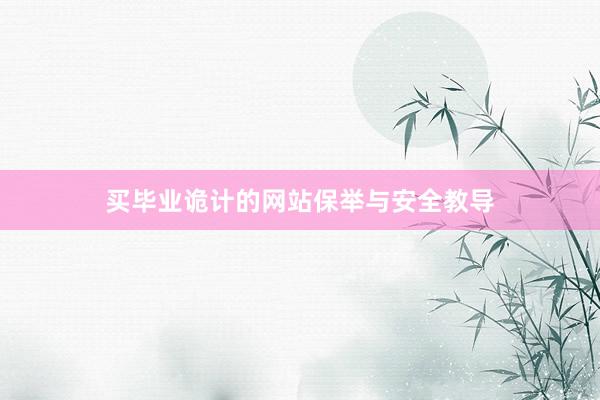 买毕业诡计的网站保举与安全教导